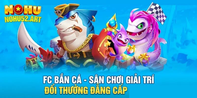 FC Bắn Cá – Sảnh Săn Ngư Đắt Khách Nhất Mọi Thời Đại