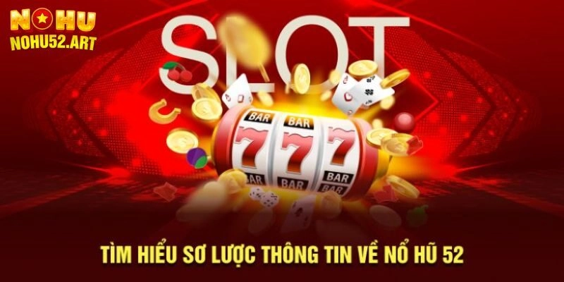 Sơ lược về Nổ Hũ 52