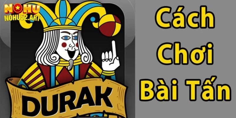 Cách chơi Tấn đỉnh cao giúp bạn áp dụng nhanh, giành thắng lớn