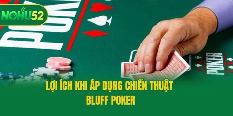 Lợi ích khi áp dụng chiến thuật bluff poker